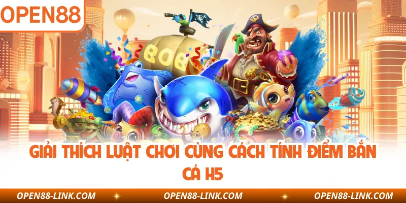 Giải thích luật chơi cùng cách tính điểm bắn cá H5
