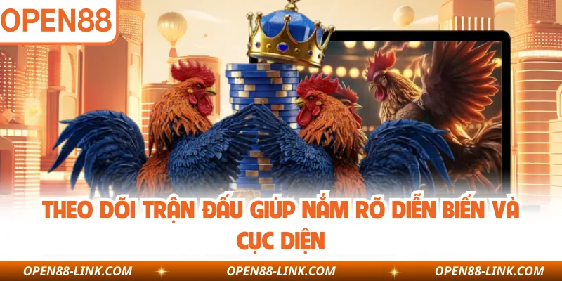 Theo dõi trận đấu giúp nắm rõ diễn biến và cục diện